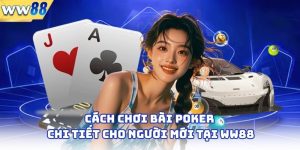 Cách Chơi Bài Poker Chi Tiết Cho Người Mới Tại WW88 2 Cách Chơi Bài Poker Chi Tiết Cho Người Mới Tại WW88