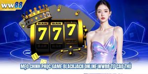 Mẹo Chinh Phục Game Blackjack Online WW88 Từ Cao Thủ 4 Mẹo Chinh Phục Game Blackjack Online WW88 Từ Cao Thủ